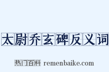 太尉乔玄碑反义词是什么意思的图片